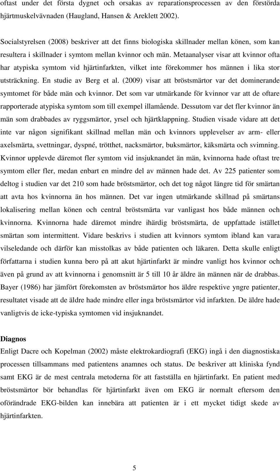 Metaanalyser visar att kvinnor ofta har atypiska symtom vid hjärtinfarkten, vilket inte förekommer hos männen i lika stor utsträckning. En studie av Berg et al.