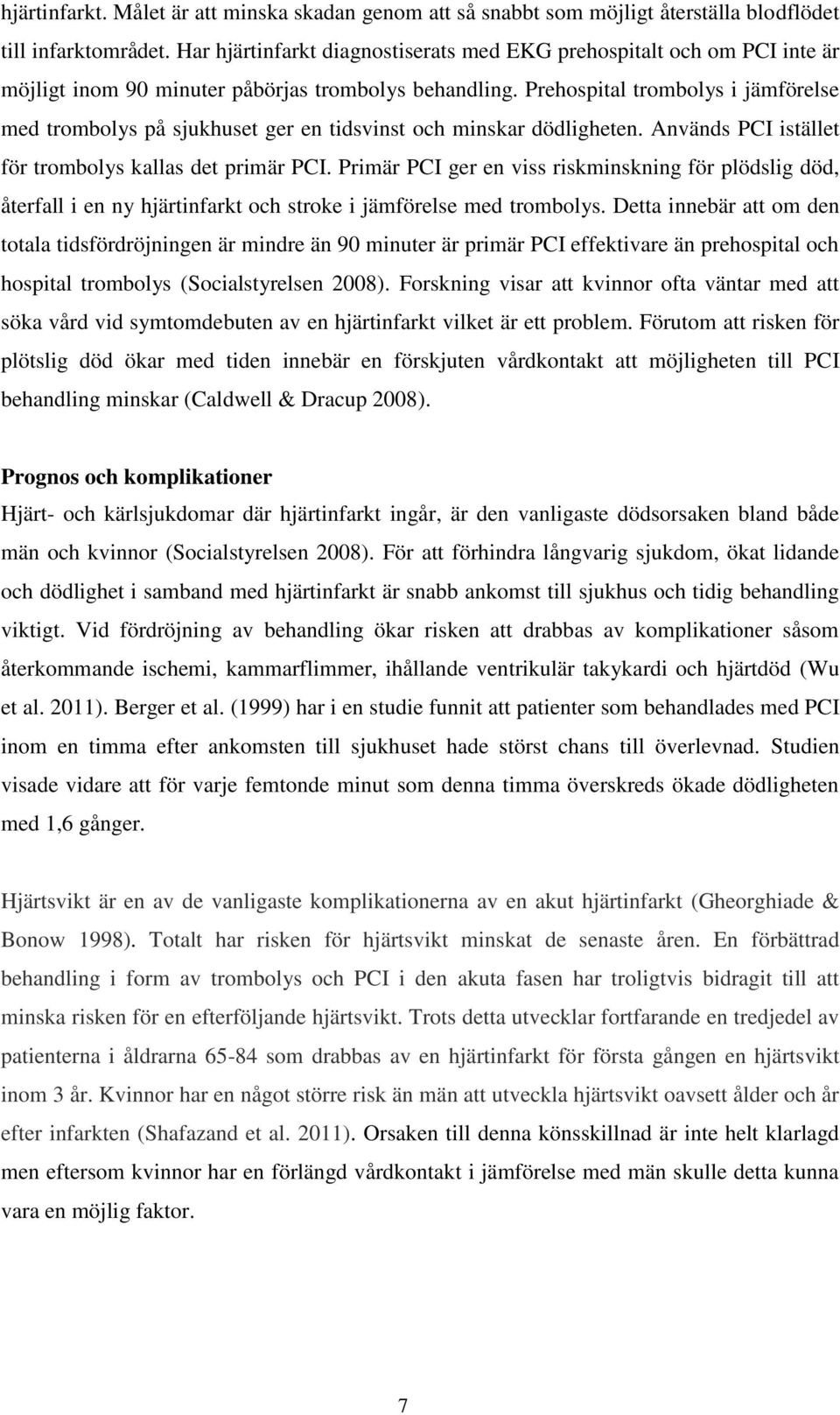 Prehospital trombolys i jämförelse med trombolys på sjukhuset ger en tidsvinst och minskar dödligheten. Används PCI istället för trombolys kallas det primär PCI.