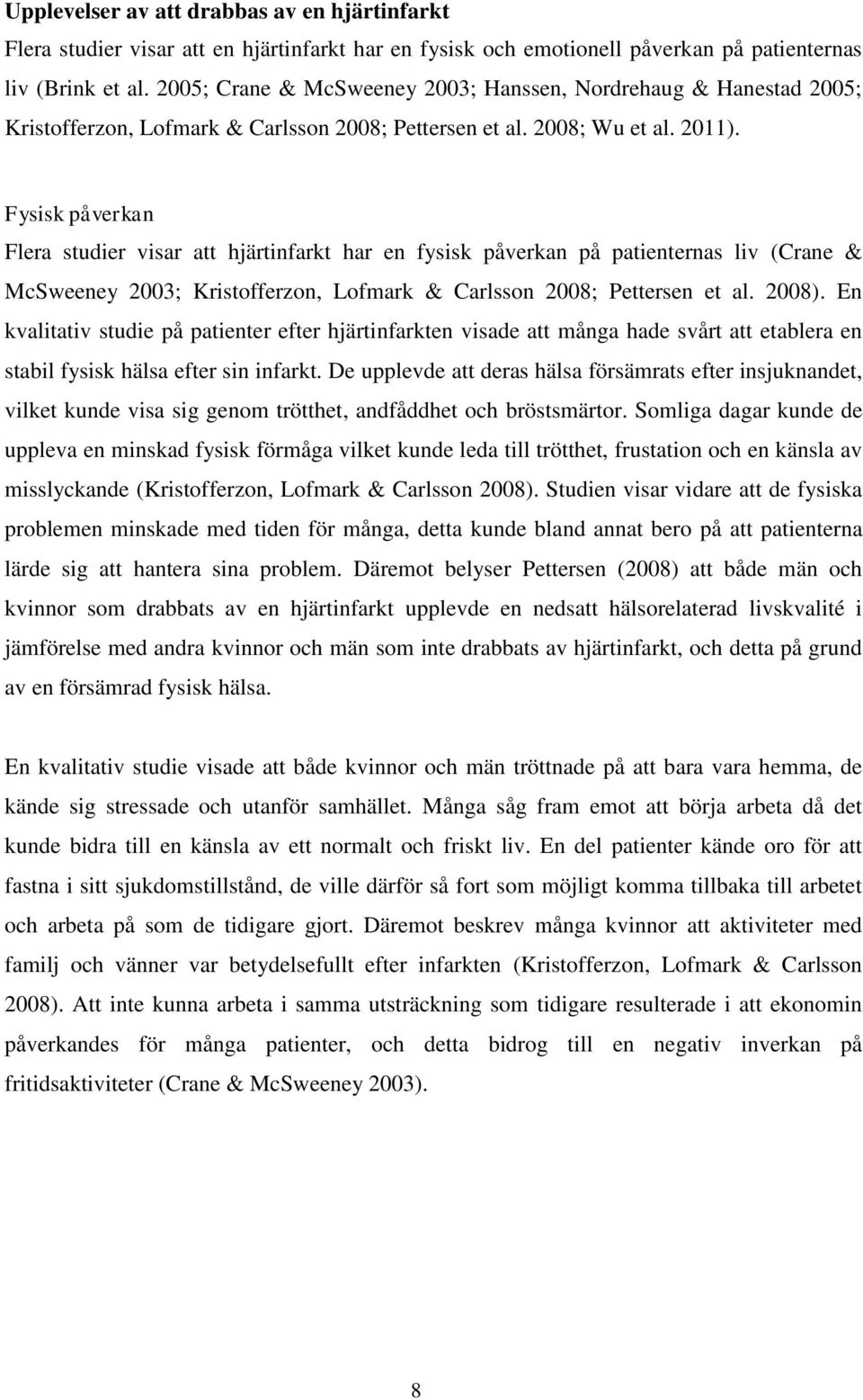 Fysisk påverkan Flera studier visar att hjärtinfarkt har en fysisk påverkan på patienternas liv (Crane & McSweeney 2003; Kristofferzon, Lofmark & Carlsson 2008; Pettersen et al. 2008).