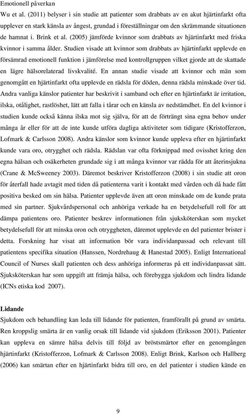 Brink et al. (2005) jämförde kvinnor som drabbats av hjärtinfarkt med friska kvinnor i samma ålder.