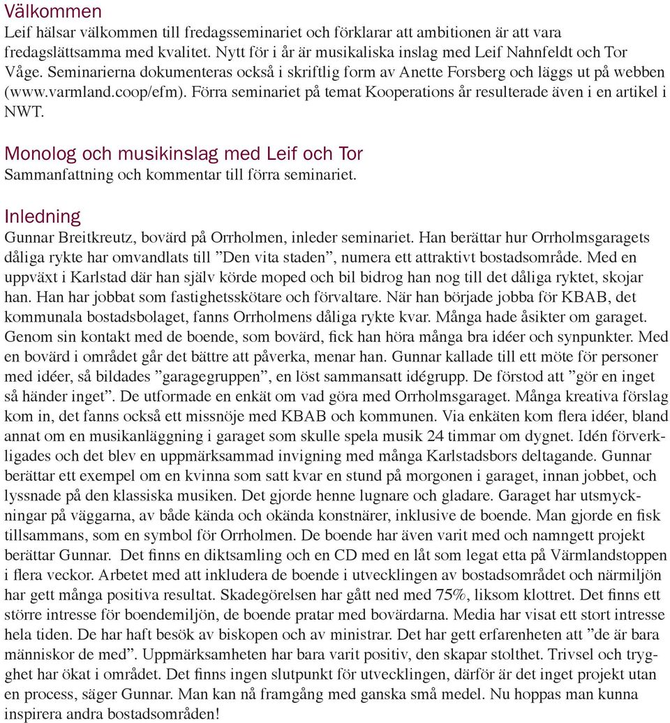 Monolog och musikinslag med och Tor Sammanfattning och kommentar till förra seminariet. Inledning Gunnar Breitkreutz, bovärd på Orrholmen, inleder seminariet.