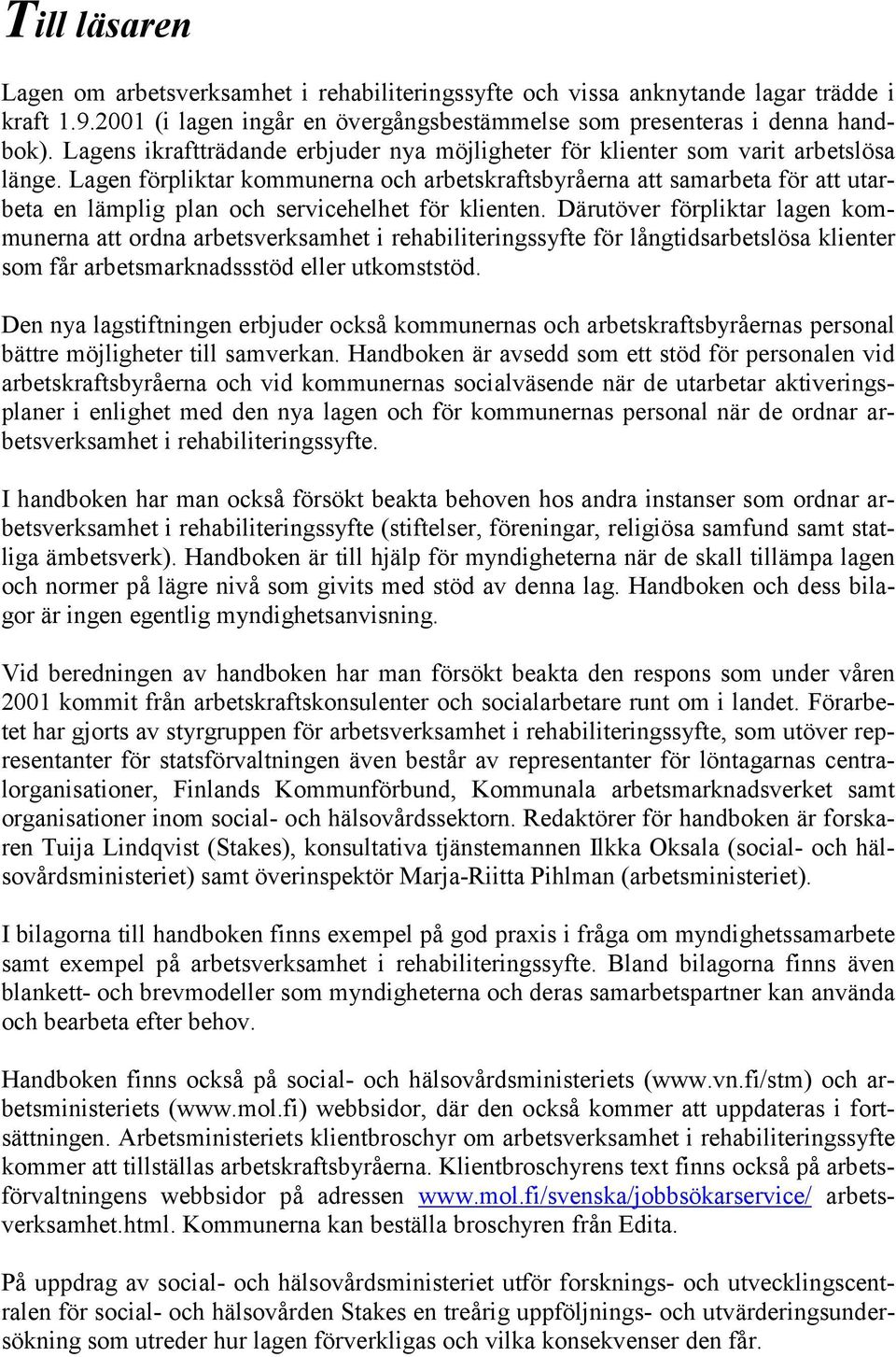 Lagen förpliktar kommunerna och arbetskraftsbyråerna att samarbeta för att utarbeta en lämplig plan och servicehelhet för klienten.