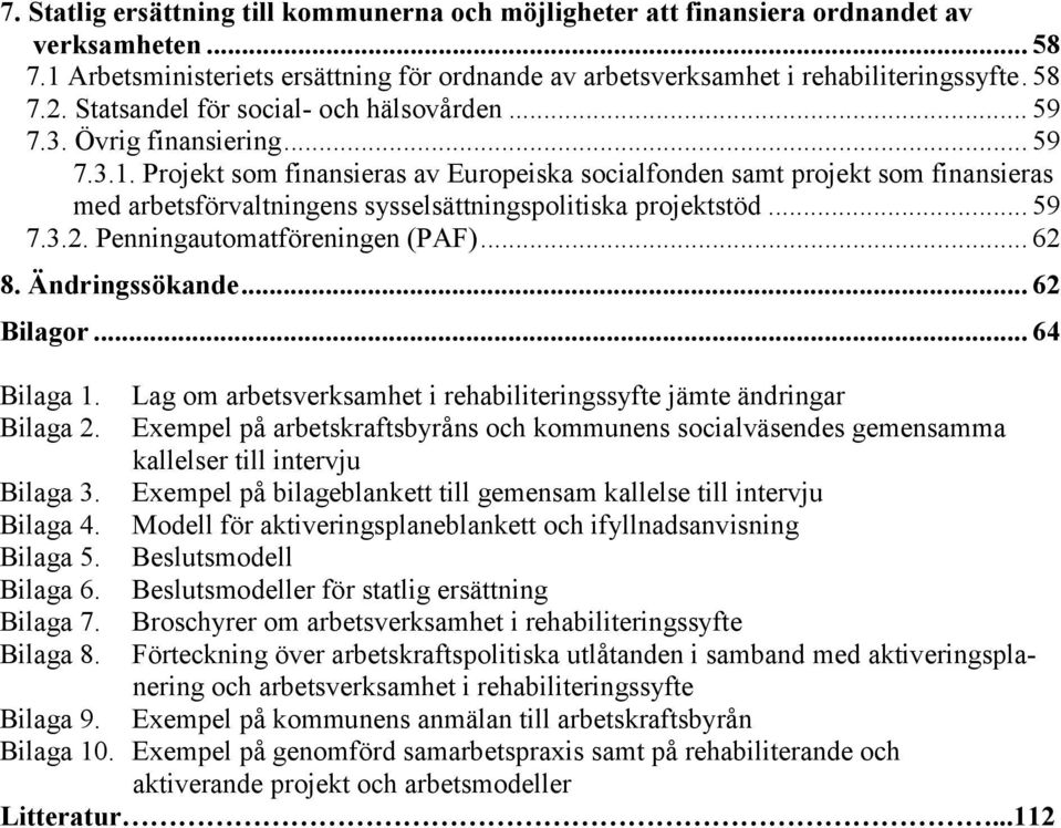 Projekt som finansieras av Europeiska socialfonden samt projekt som finansieras med arbetsförvaltningens sysselsättningspolitiska projektstöd... 59 7.3.2. Penningautomatföreningen (PAF)... 62 8.