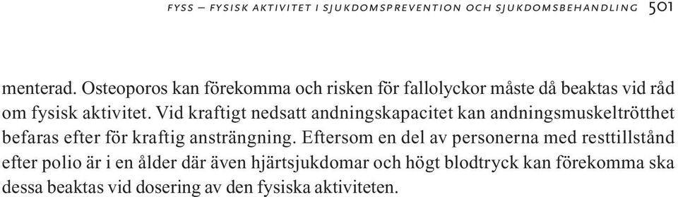 Vid kraftigt nedsatt andningskapacitet kan andningsmuskeltrötthet befaras efter för kraftig ansträngning.