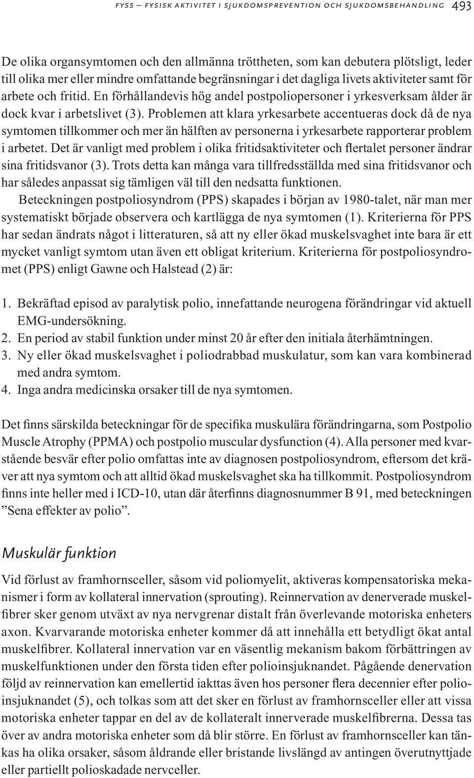 Problemen att klara yrkesarbete accentueras dock då de nya symtomen tillkommer och mer än hälften av personerna i yrkesarbete rapporterar problem i arbetet.