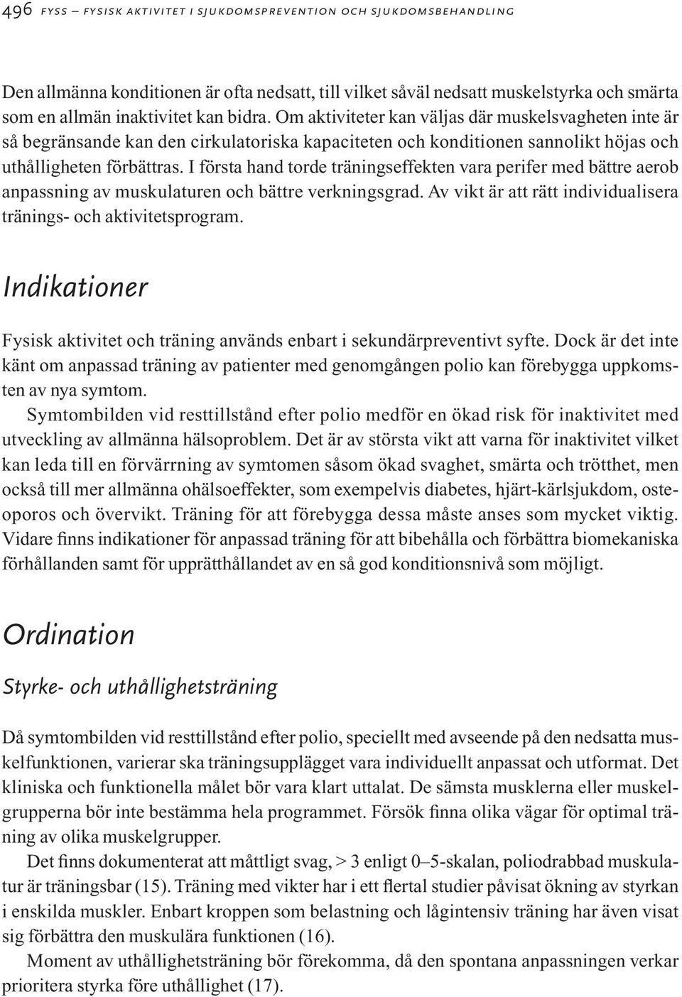 I första hand torde träningseffekten vara perifer med bättre aerob anpassning av muskulaturen och bättre verkningsgrad. Av vikt är att rätt individualisera tränings- och aktivitetsprogram.