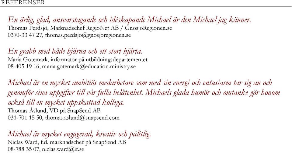 se Michael är en mycket ambitiös medarbetare som med sin energi och entusiasm tar sig an och genomför sina uppgifter till vår fulla belåtenhet.