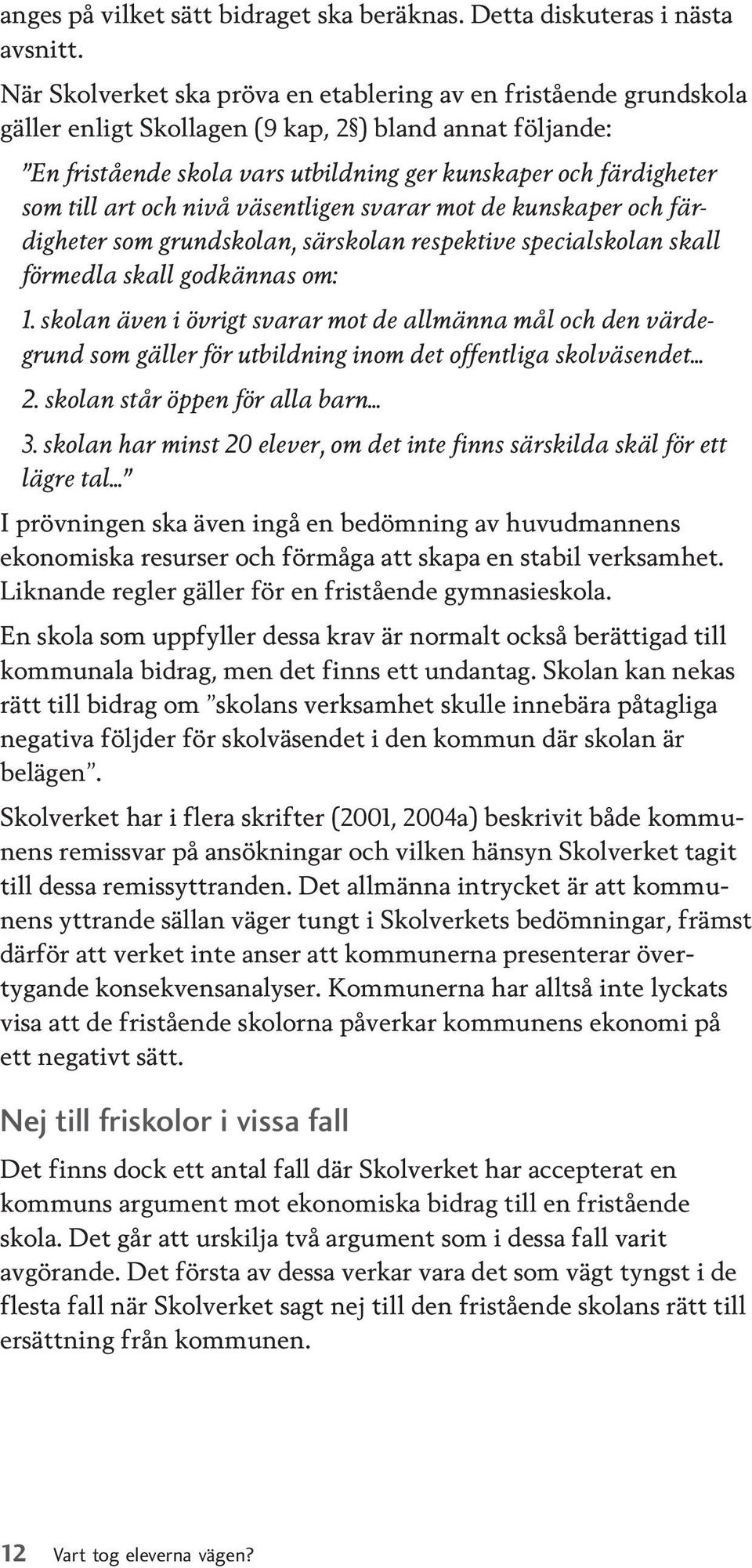 art och nivå väsentligen svarar mot de kunskaper och färdigheter som grundskolan, särskolan respektive specialskolan skall förmedla skall godkännas om: 1.