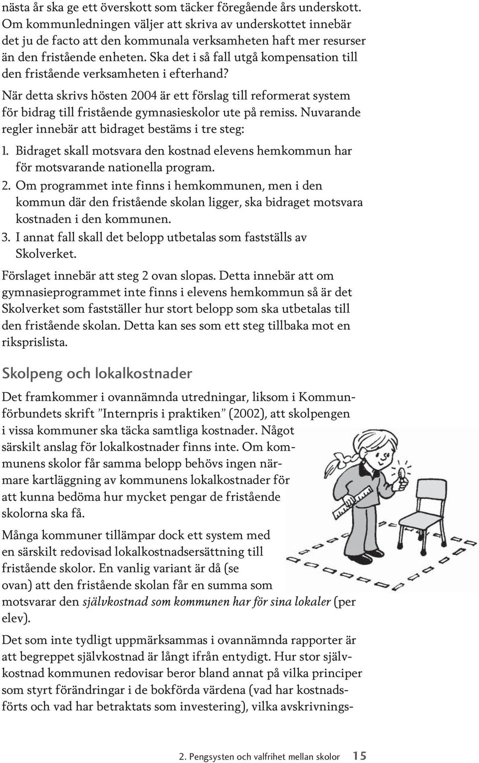 Ska det i så fall utgå kompensation till den fristående verksamheten i efterhand?