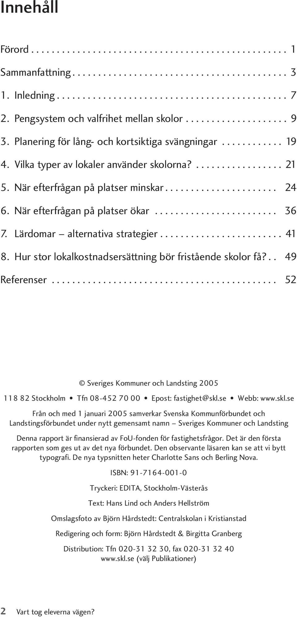 När efterfrågan på platser minskar...................... 24 6. När efterfrågan på platser ökar........................ 36 7. Lärdomar alternativa strategier........................ 41 8.