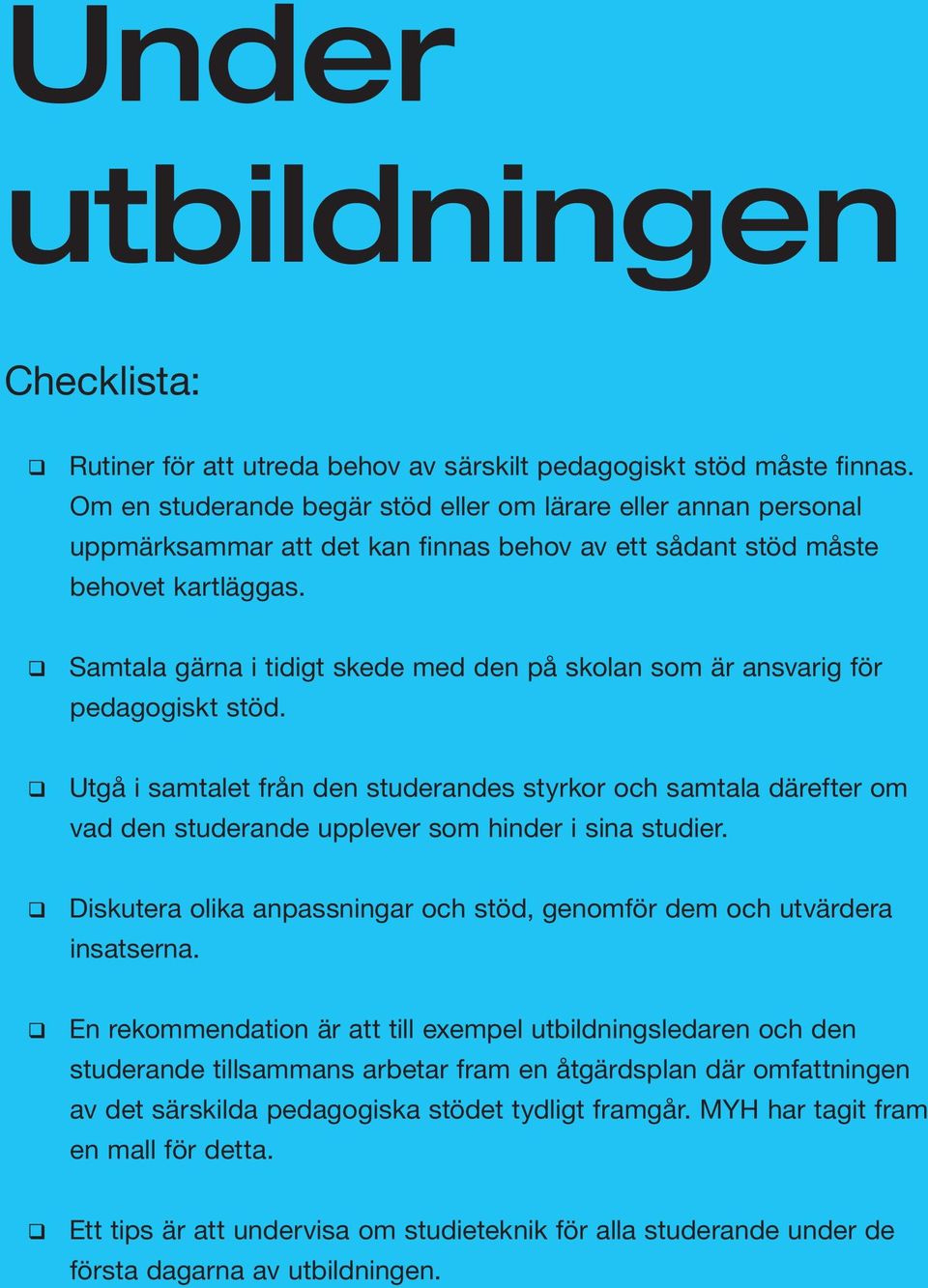 q Samtala gärna i tidigt skede med den på skolan som är ansvarig för pedagogiskt stöd.