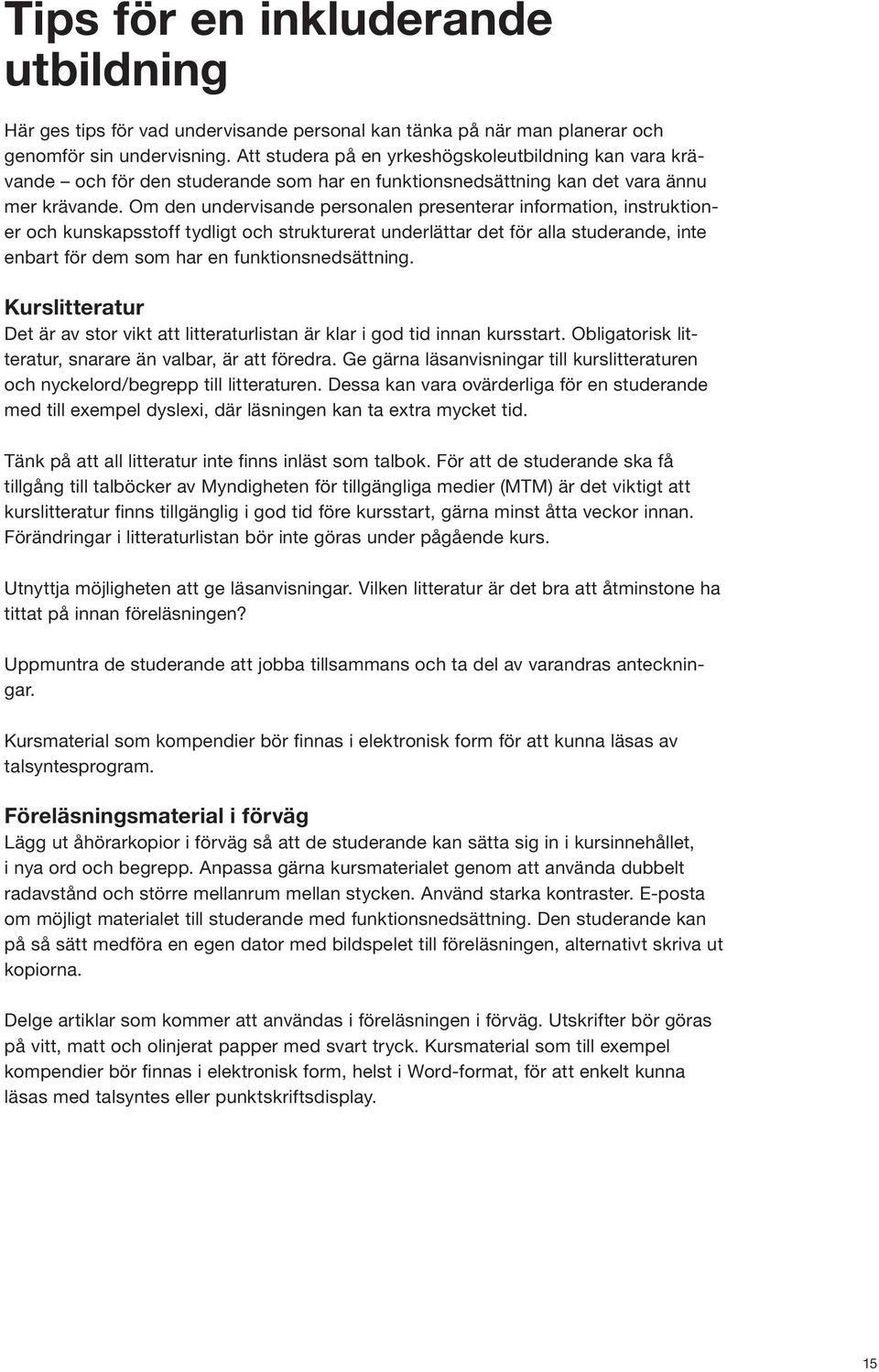 Om den undervisande personalen presenterar information, instruktioner och kunskapsstoff tydligt och strukturerat underlättar det för alla studerande, inte enbart för dem som har en