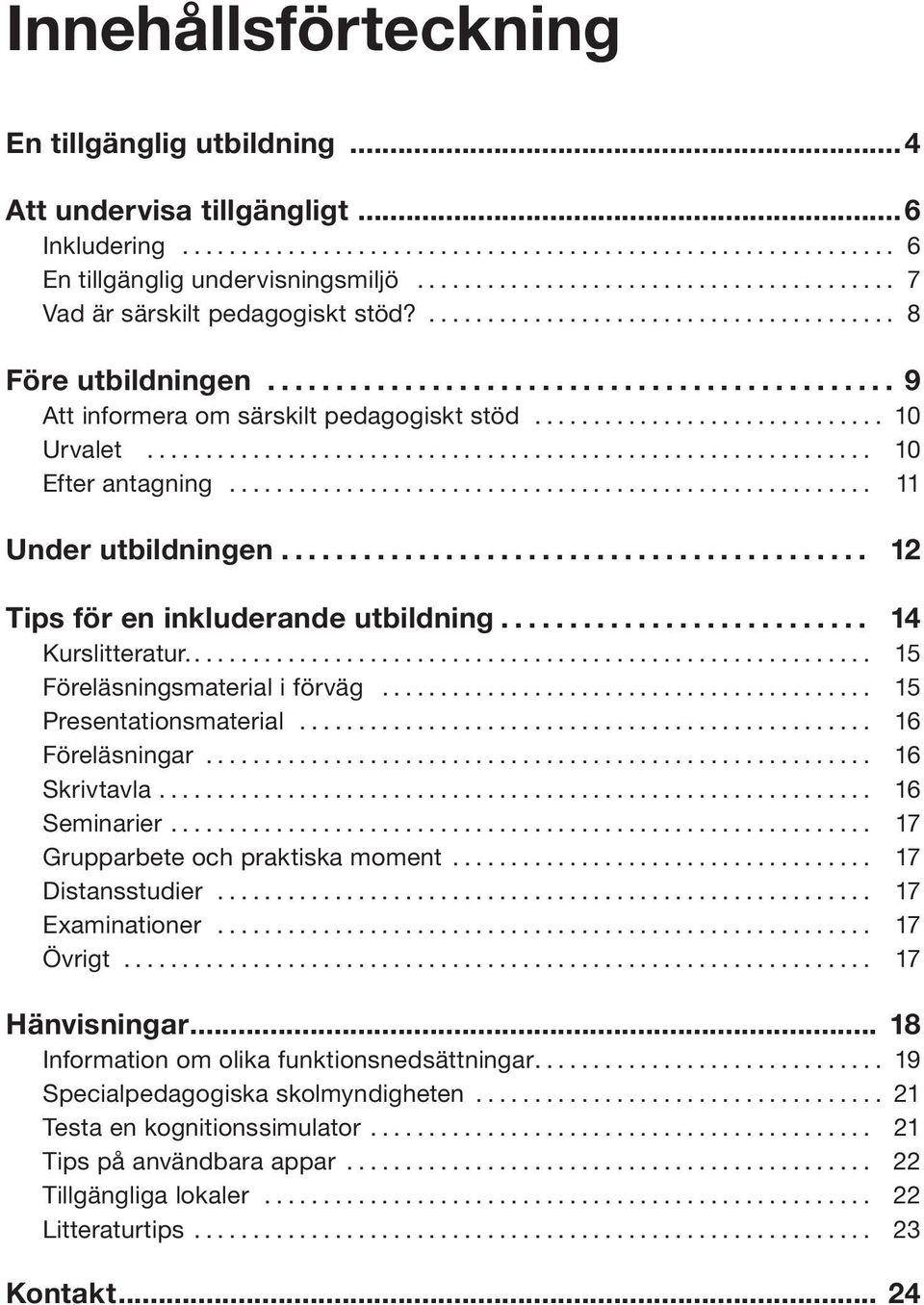 .. 15 Föreläsningsmaterial i förväg... 15 Presentationsmaterial... 16 Föreläsningar... 16 Skrivtavla... 16 Seminarier... 17 Grupparbete och praktiska moment... 17 Distansstudier... 17 Examinationer.