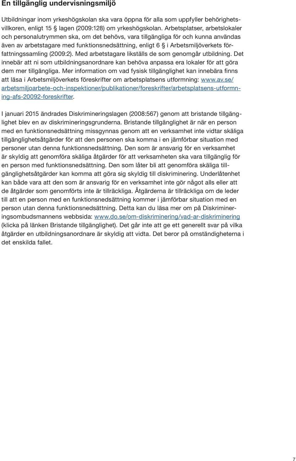 författningssamling (2009:2). Med arbetstagare likställs de som genomgår utbildning. Det innebär att ni som utbildningsanordnare kan behöva anpassa era lokaler för att göra dem mer tillgängliga.