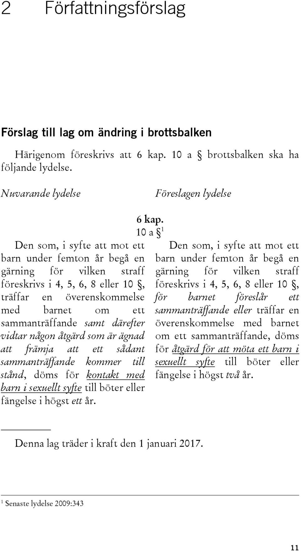 sammanträffande samt därefter vidtar någon åtgärd som är ägnad att främja att ett sådant sammanträffande kommer till stånd, döms för kontakt med barn i sexuellt syfte till böter eller fängelse i