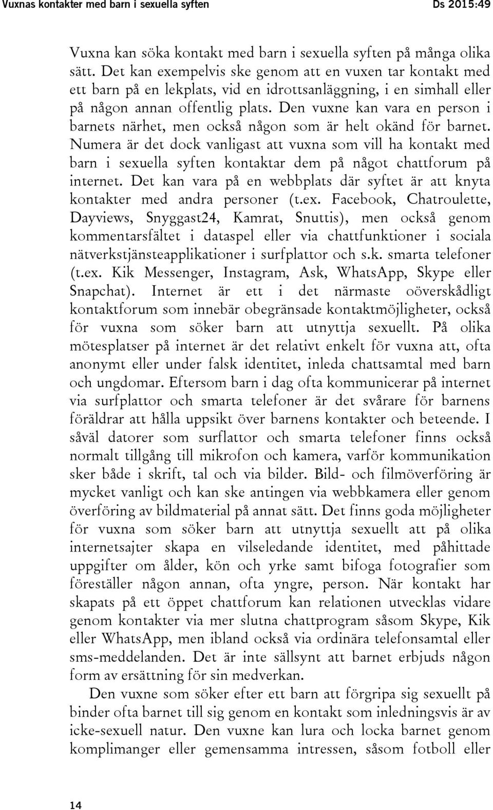 Den vuxne kan vara en person i barnets närhet, men också någon som är helt okänd för barnet.