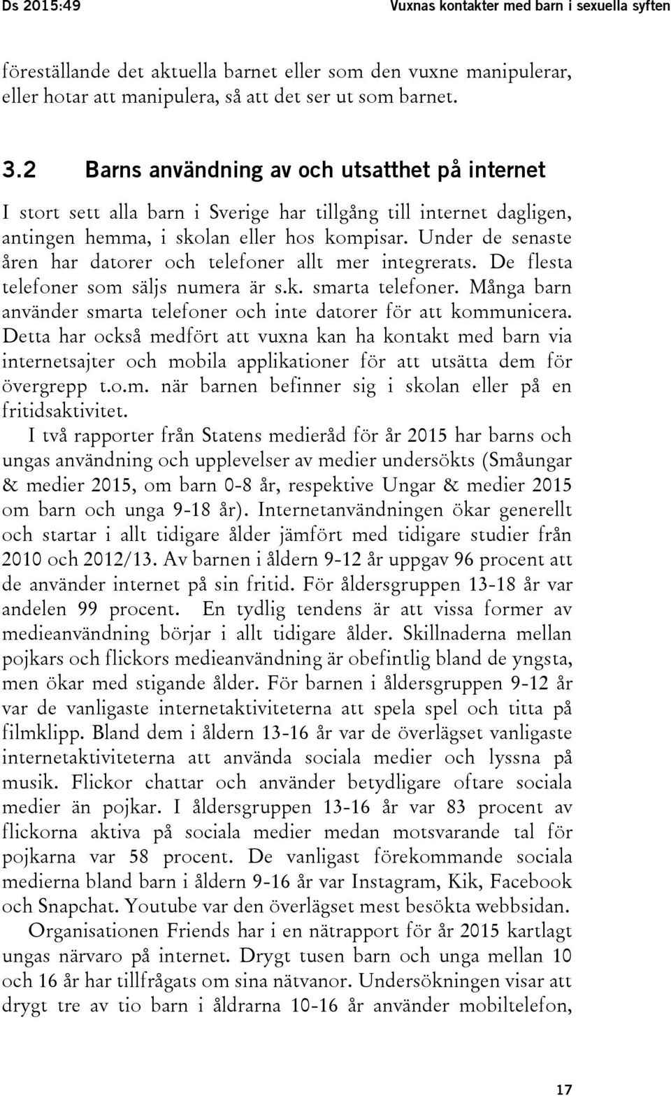 Under de senaste åren har datorer och telefoner allt mer integrerats. De flesta telefoner som säljs numera är s.k. smarta telefoner.