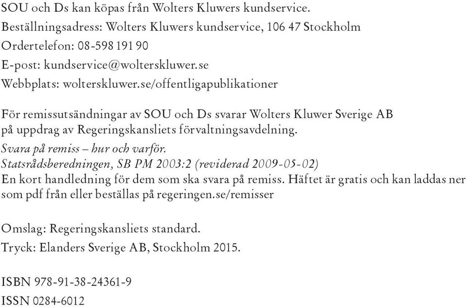 se/offentligapublikationer För remissutsändningar av SOU och Ds svarar Wolters Kluwer Sverige AB på uppdrag av Regeringskansliets förvaltningsavdelning.