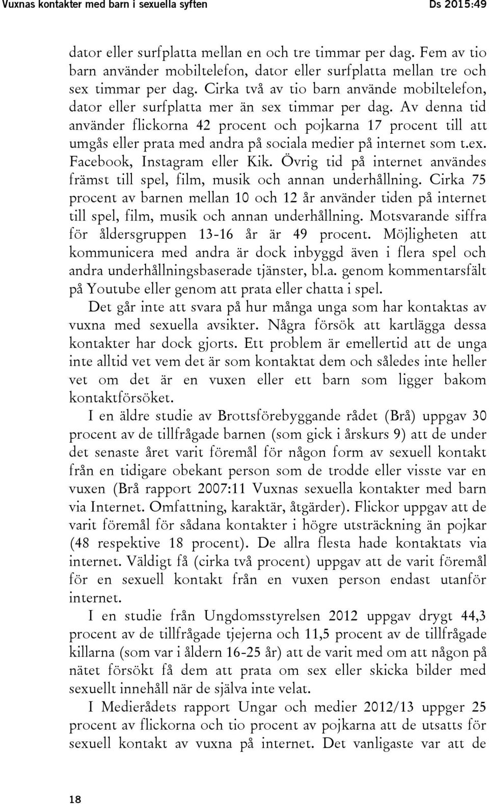 Av denna tid använder flickorna 42 procent och pojkarna 17 procent till att umgås eller prata med andra på sociala medier på internet som t.ex. Facebook, Instagram eller Kik.