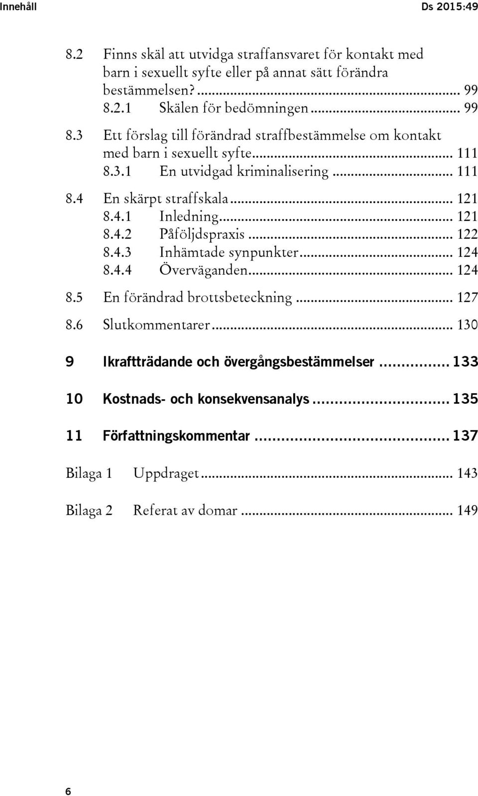 .. 121 8.4.2 Påföljdspraxis... 122 8.4.3 Inhämtade synpunkter... 124 8.4.4 Överväganden... 124 8.5 En förändrad brottsbeteckning... 127 8.6 Slutkommentarer.