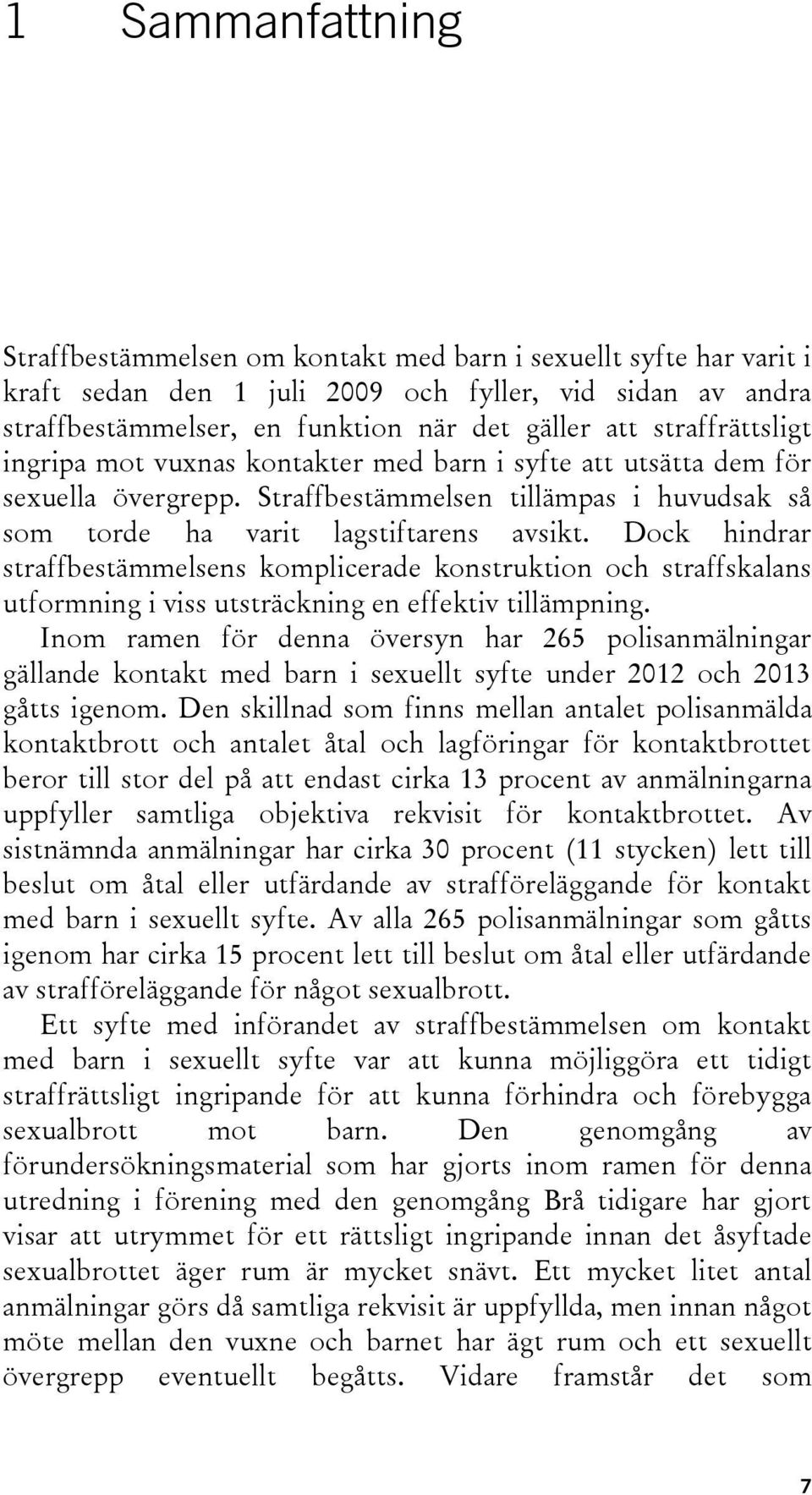 Dock hindrar straffbestämmelsens komplicerade konstruktion och straffskalans utformning i viss utsträckning en effektiv tillämpning.