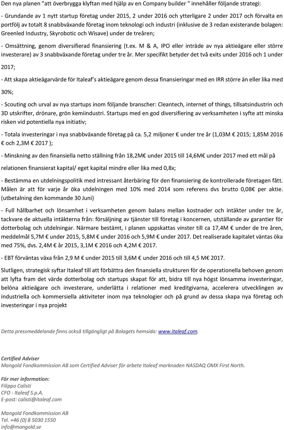 genom diversifierad finansiering (t.ex. M & A, IPO eller inträde av nya aktieägare eller större investerare) av 3 snabbväxande företag under tre år.