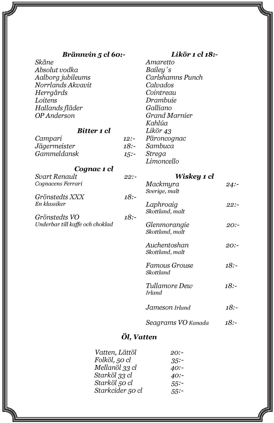 Galliano Grand Marnier Kahlúa Likör 43 Päroncognac Sambuca Strega Limoncello Wiskey 1 cl Mackmyra 24:- Sverige, malt Laphroaig 22:- Skottland, malt Glenmorangie 20:- Skottland, malt Öl, Vatten