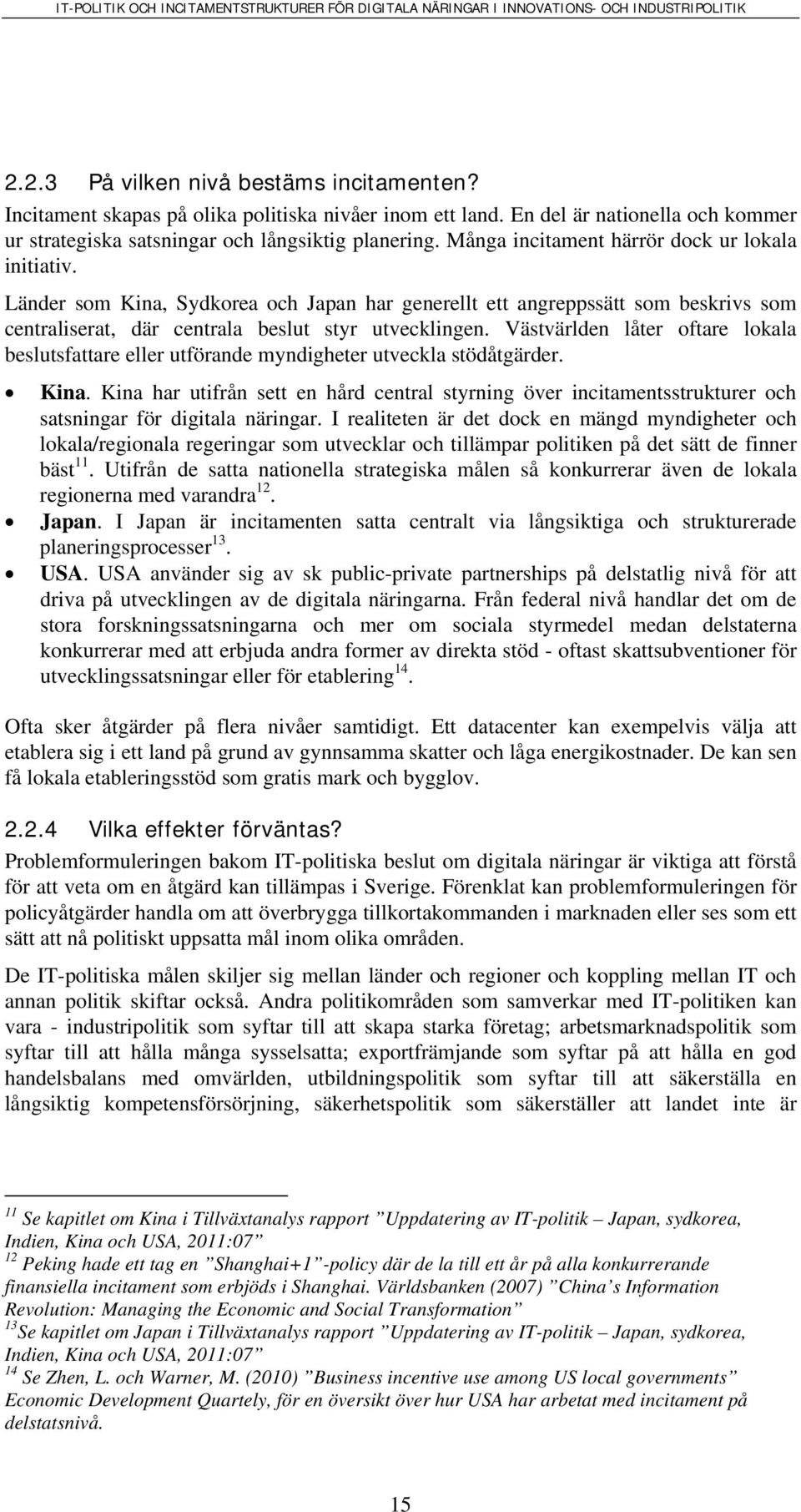 Västvärlden låter oftare lokala beslutsfattare eller utförande myndigheter utveckla stödåtgärder. Kina.