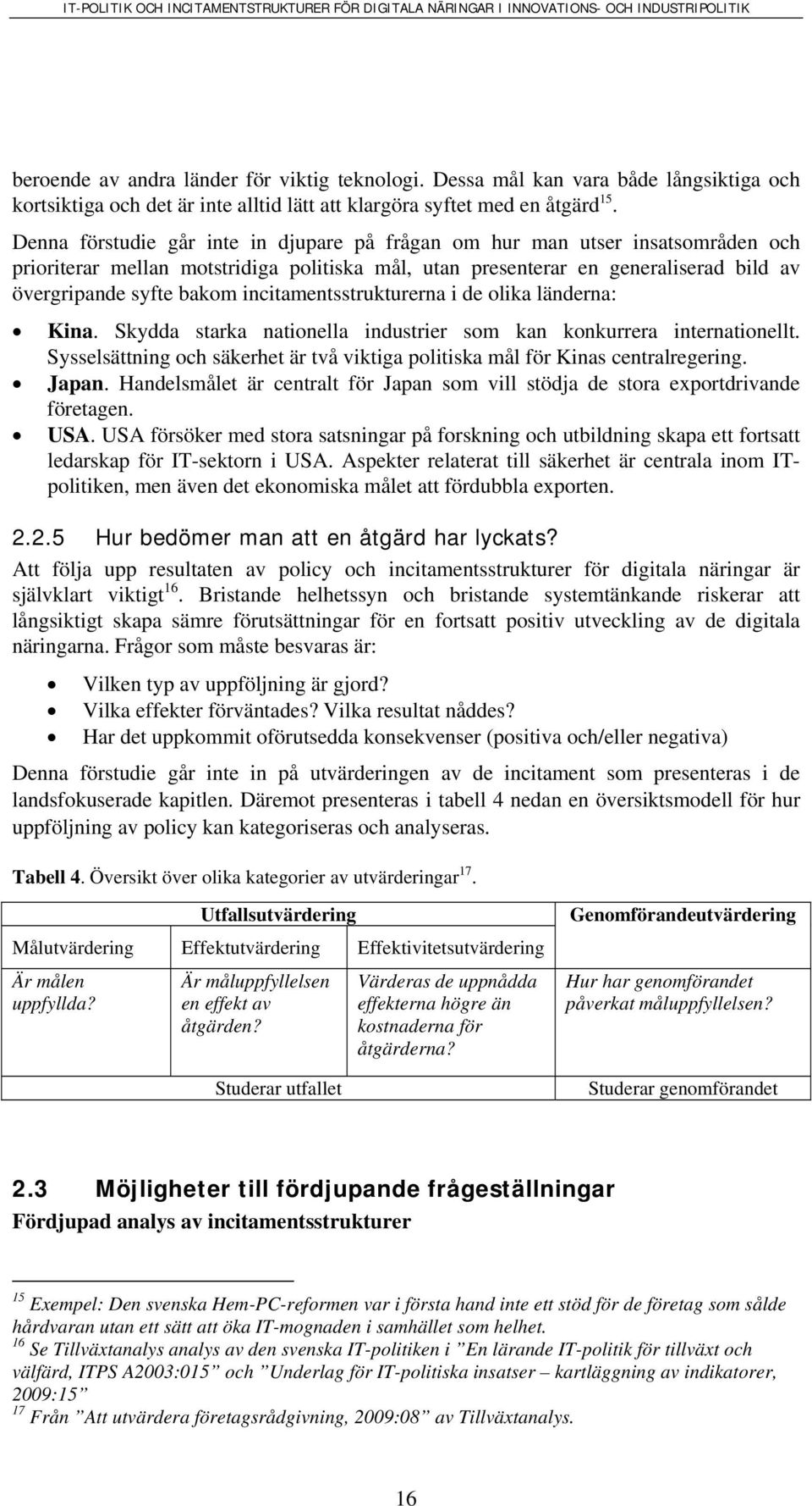 incitamentsstrukturerna i de olika länderna: Kina. Skydda starka nationella industrier som kan konkurrera internationellt.