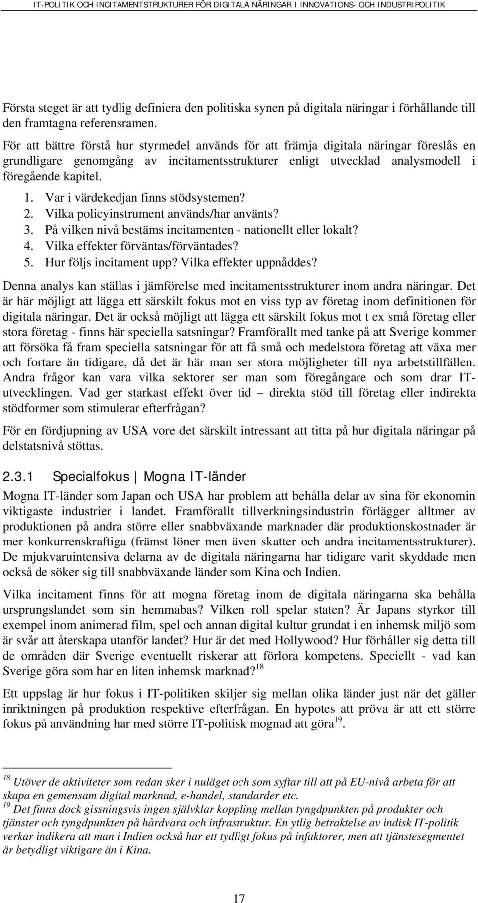 Var i värdekedjan finns stödsystemen? 2. Vilka policyinstrument används/har använts? 3. På vilken nivå bestäms incitamenten - nationellt eller lokalt? 4. Vilka effekter förväntas/förväntades? 5.