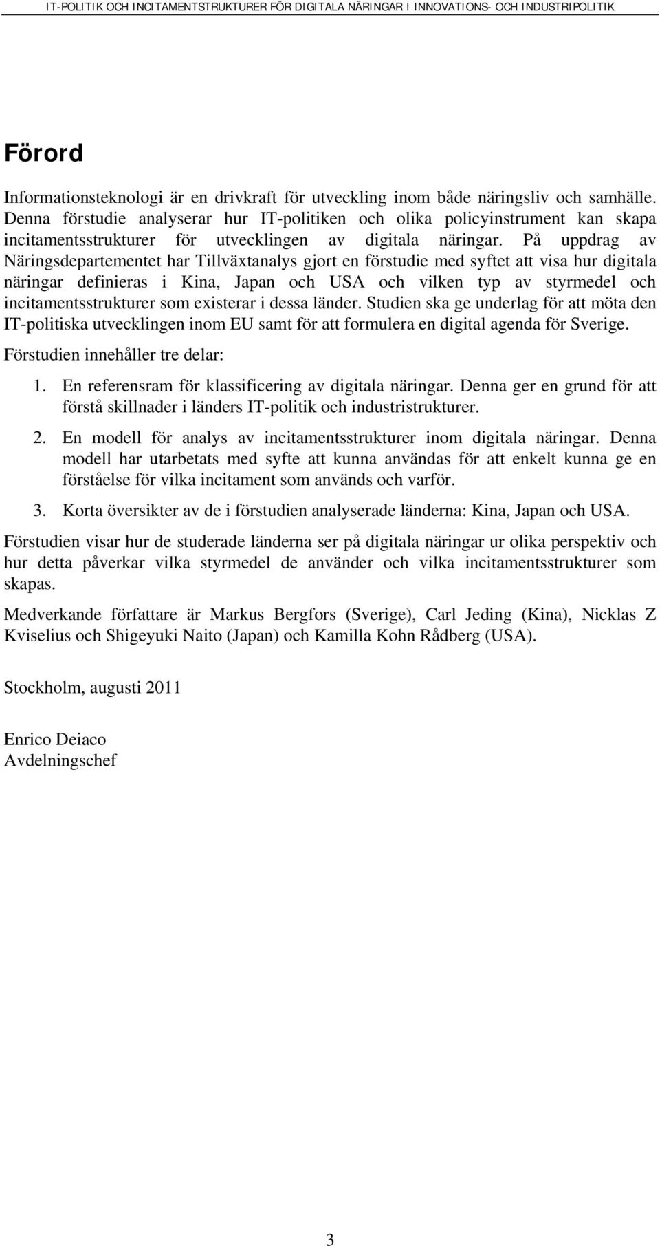 På uppdrag av Näringsdepartementet har Tillväxtanalys gjort en förstudie med syftet att visa hur digitala näringar definieras i Kina, Japan och USA och vilken typ av styrmedel och