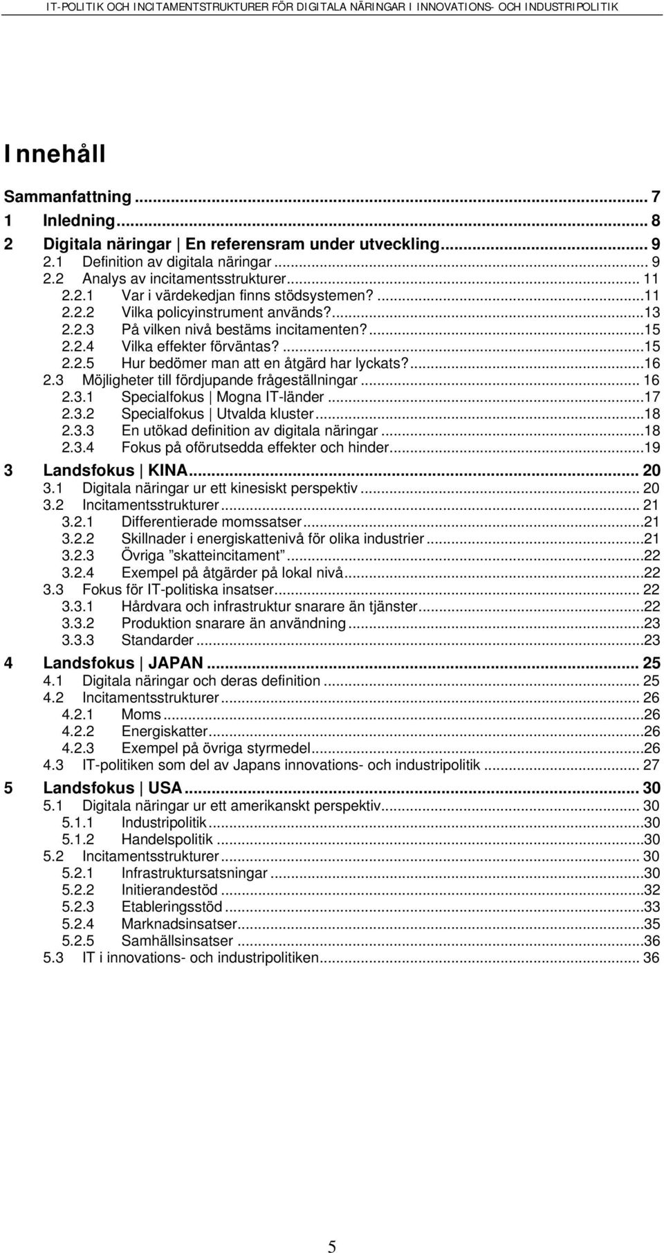 3 Möjligheter till fördjupande frågeställningar... 16 2.3.1 Specialfokus Mogna IT-länder... 17 2.3.2 Specialfokus Utvalda kluster... 18 2.3.3 En utökad definition av digitala näringar... 18 2.3.4 Fokus på oförutsedda effekter och hinder.