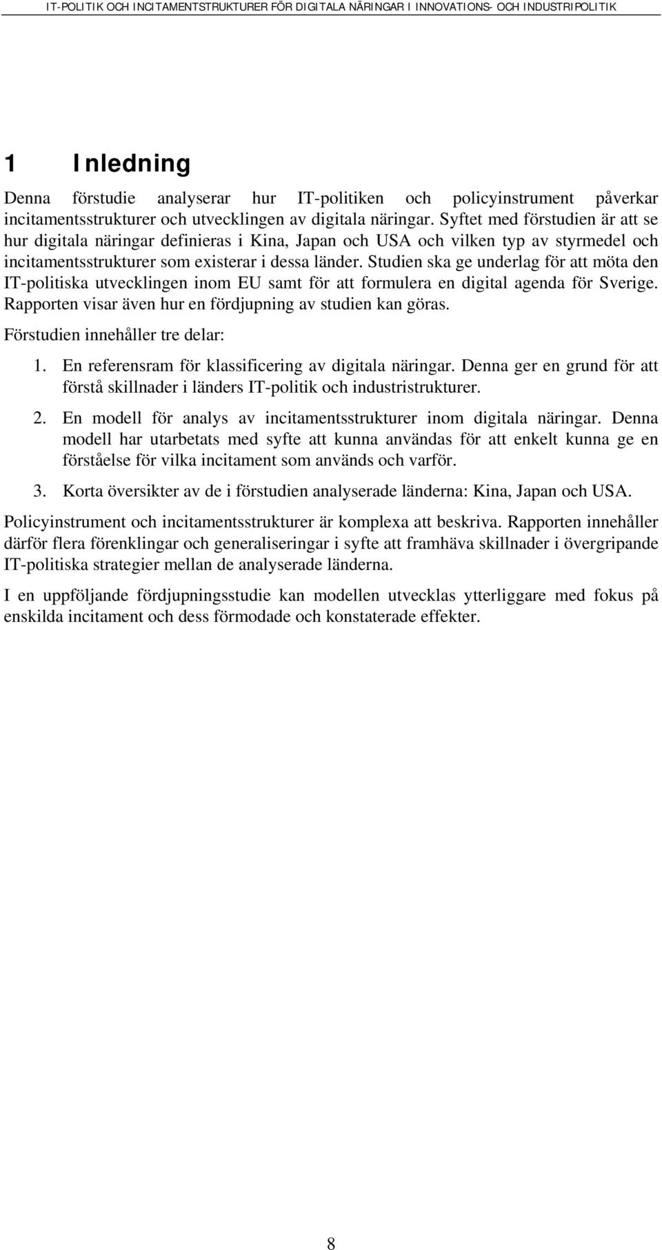 Studien ska ge underlag för att möta den IT-politiska utvecklingen inom EU samt för att formulera en digital agenda för Sverige. Rapporten visar även hur en fördjupning av studien kan göras.