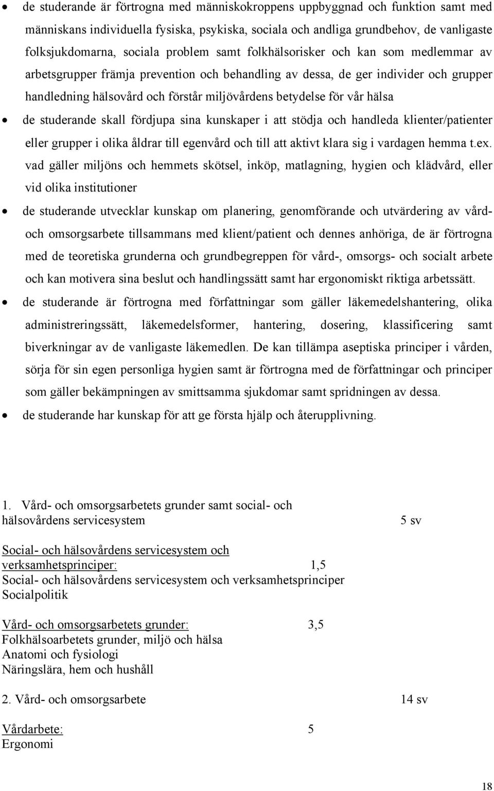 för vår hälsa de studerande skall fördjupa sina kunskaper i att stödja och handleda klienter/patienter eller grupper i olika åldrar till egenvård och till att aktivt klara sig i vardagen hemma t.ex.