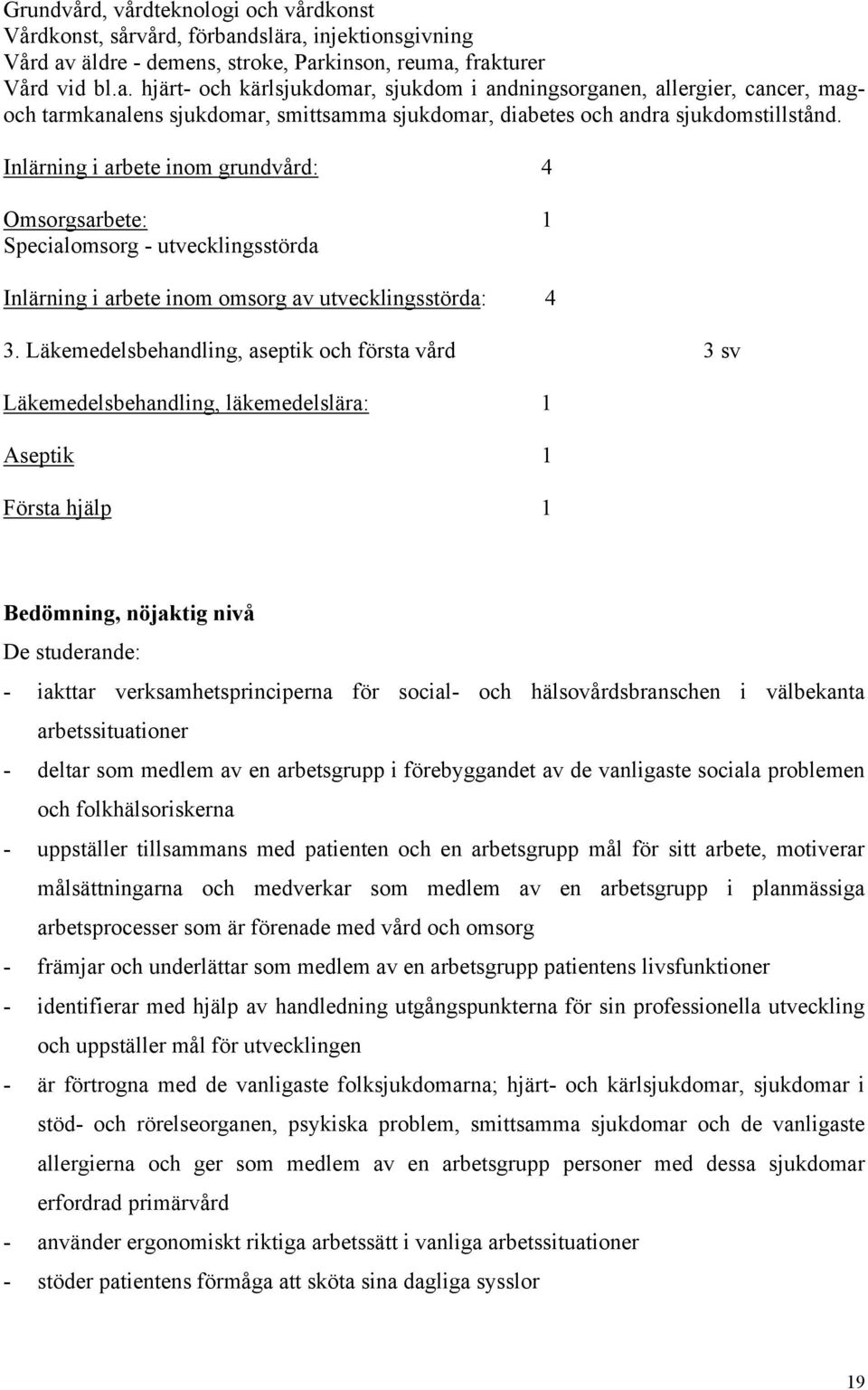 Inlärning i arbete inom grundvård: 4 Omsorgsarbete: 1 Specialomsorg - utvecklingsstörda Inlärning i arbete inom omsorg av utvecklingsstörda: 4 3.