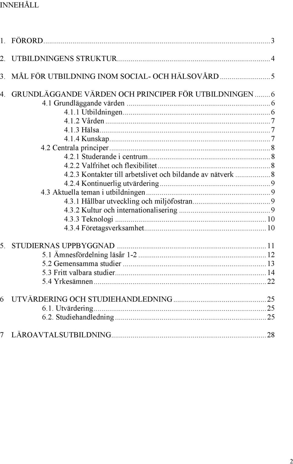 ..8 4.2.4 Kontinuerlig utvärdering...9 4.3 Aktuella teman i utbildningen...9 4.3.1 Hållbar utveckling och miljöfostran...9 4.3.2 Kultur och internationalisering...9 4.3.3 Teknologi...10 4.3.4 Företagsverksamhet.