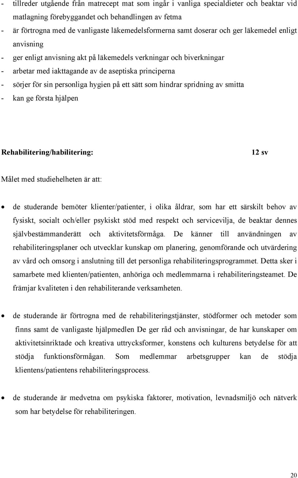 hygien på ett sätt som hindrar spridning av smitta - kan ge första hjälpen Rehabilitering/habilitering: 12 sv Målet med studiehelheten är att: de studerande bemöter klienter/patienter, i olika