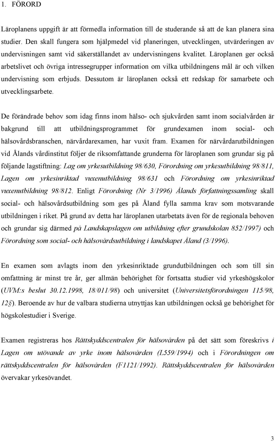 Läroplanen ger också arbetslivet och övriga intressegrupper information om vilka utbildningens mål är och vilken undervisning som erbjuds.