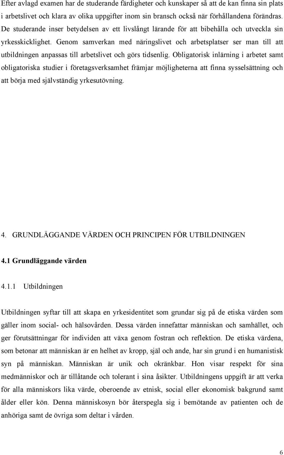 Genom samverkan med näringslivet och arbetsplatser ser man till att utbildningen anpassas till arbetslivet och görs tidsenlig.