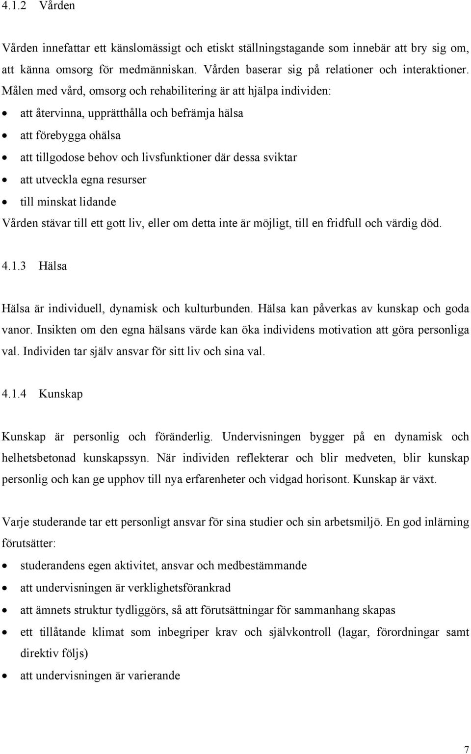 utveckla egna resurser till minskat lidande Vården stävar till ett gott liv, eller om detta inte är möjligt, till en fridfull och värdig död. 4.1.