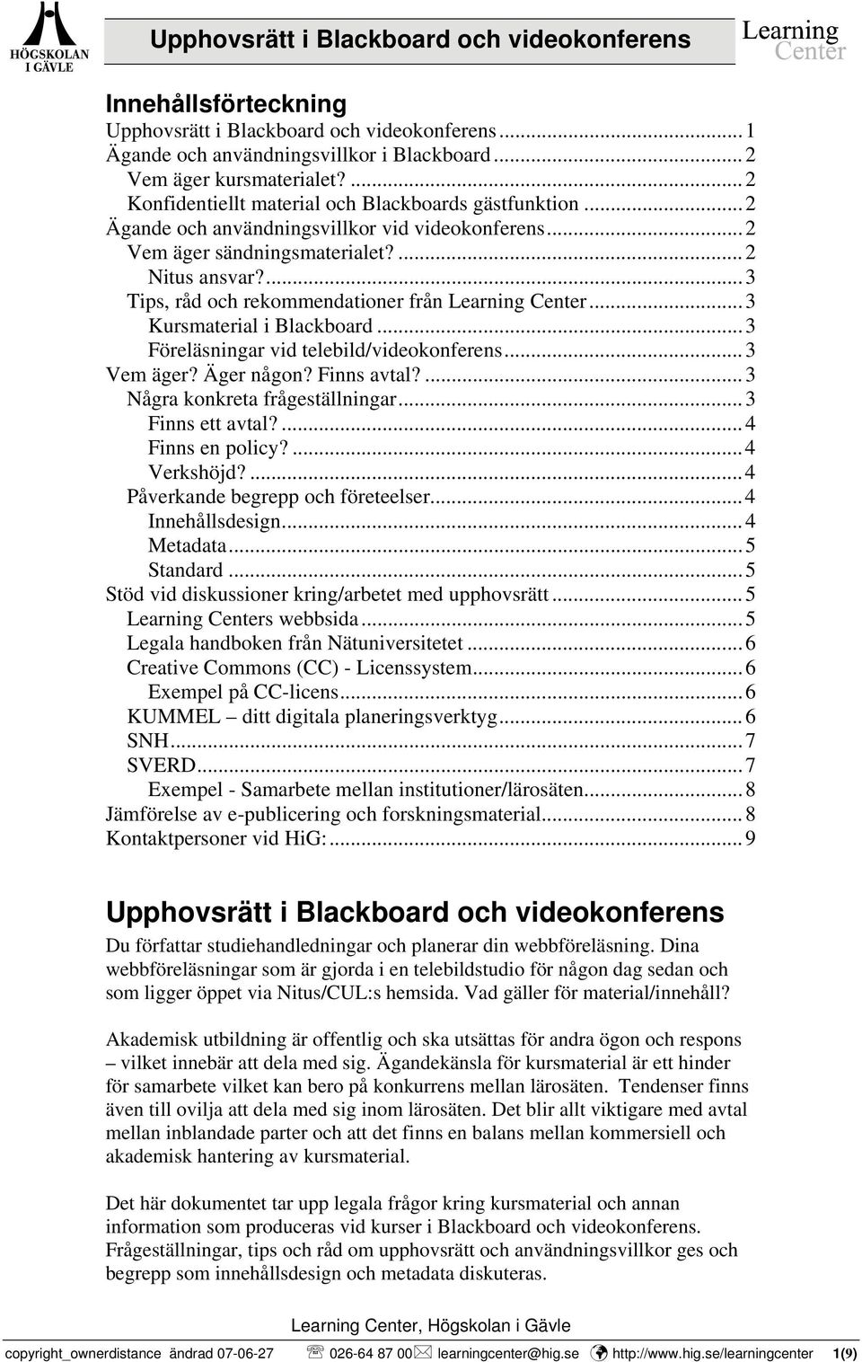 ..3 Föreläsningar vid telebild/videokonferens...3 Vem äger? Äger någon? Finns avtal?...3 Några konkreta frågeställningar...3 Finns ett avtal?...4 Finns en policy?...4 Verkshöjd?