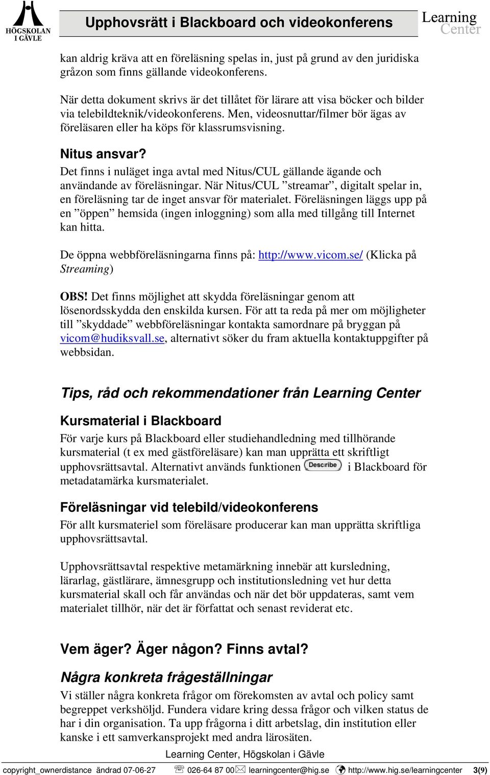 Nitus ansvar? Det finns i nuläget inga avtal med Nitus/CUL gällande ägande och användande av föreläsningar.