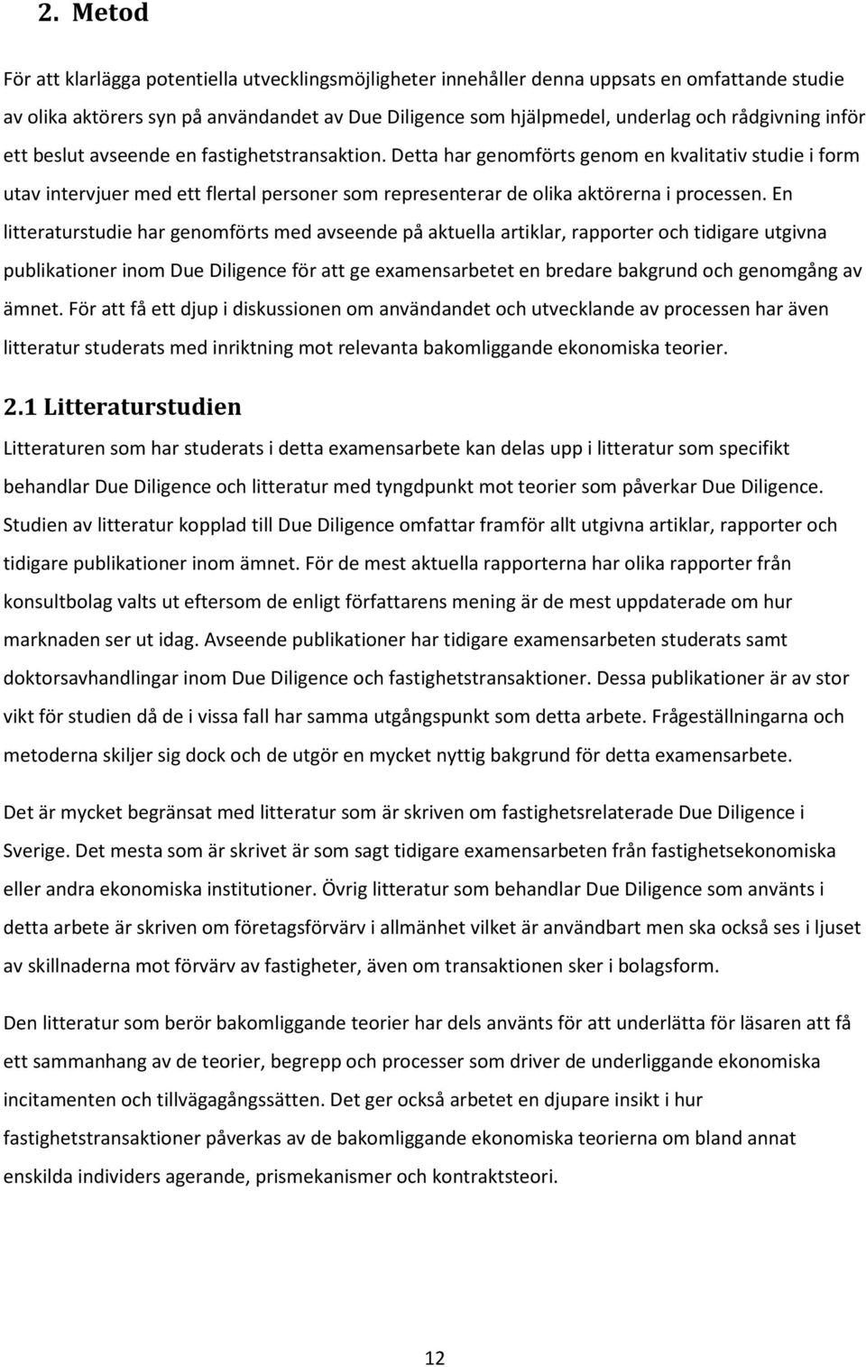 Detta har genomförts genom en kvalitativ studie i form utav intervjuer med ett flertal personer som representerar de olika aktörerna i processen.