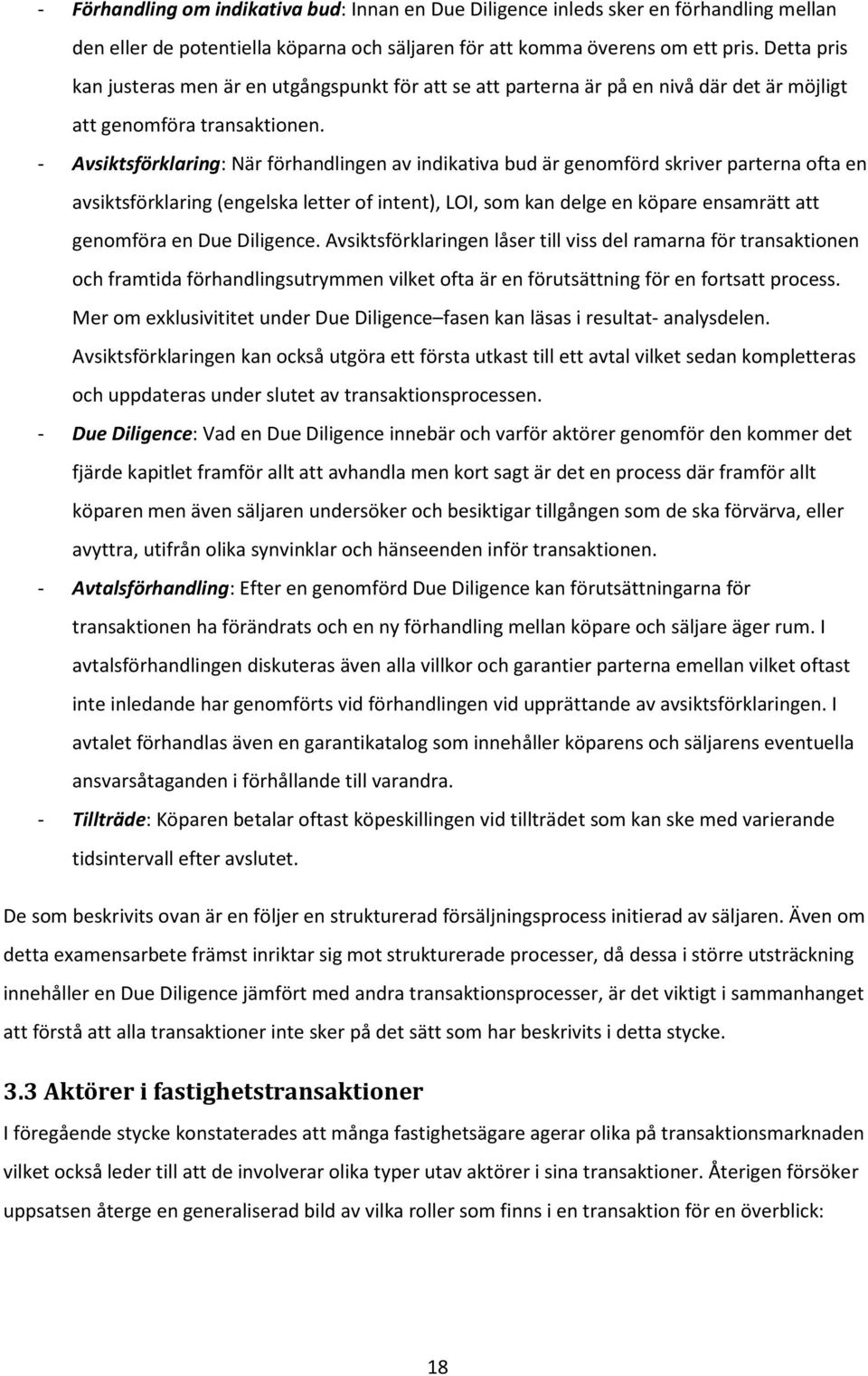 - Avsiktsförklaring: När förhandlingen av indikativa bud är genomförd skriver parterna ofta en avsiktsförklaring (engelska letter of intent), LOI, som kan delge en köpare ensamrätt att genomföra en