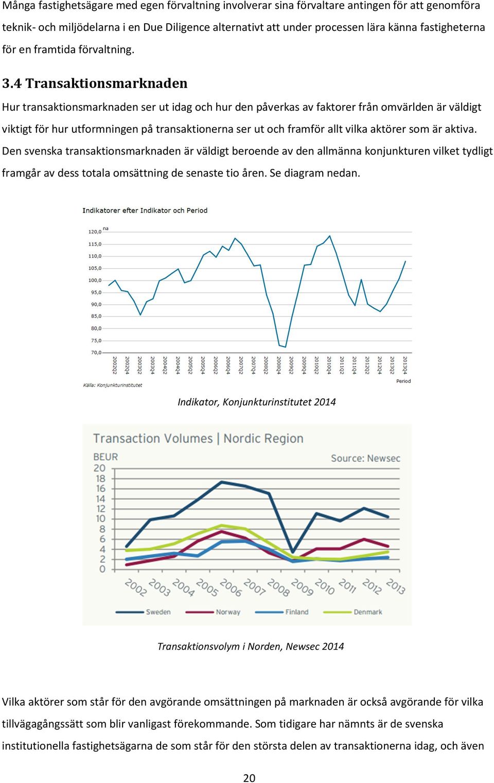 4 Transaktionsmarknaden Hur transaktionsmarknaden ser ut idag och hur den påverkas av faktorer från omvärlden är väldigt viktigt för hur utformningen på transaktionerna ser ut och framför allt vilka