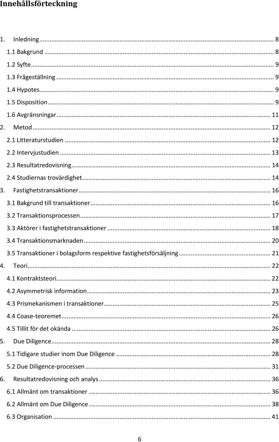 3 Aktörer i fastighetstransaktioner... 18 3.4 Transaktionsmarknaden... 20 3.5 Transaktioner i bolagsform respektive fastighetsförsäljning... 21 4. Teori... 22 4.1 Kontraktsteori... 22 4.2 Asymmetrisk information.