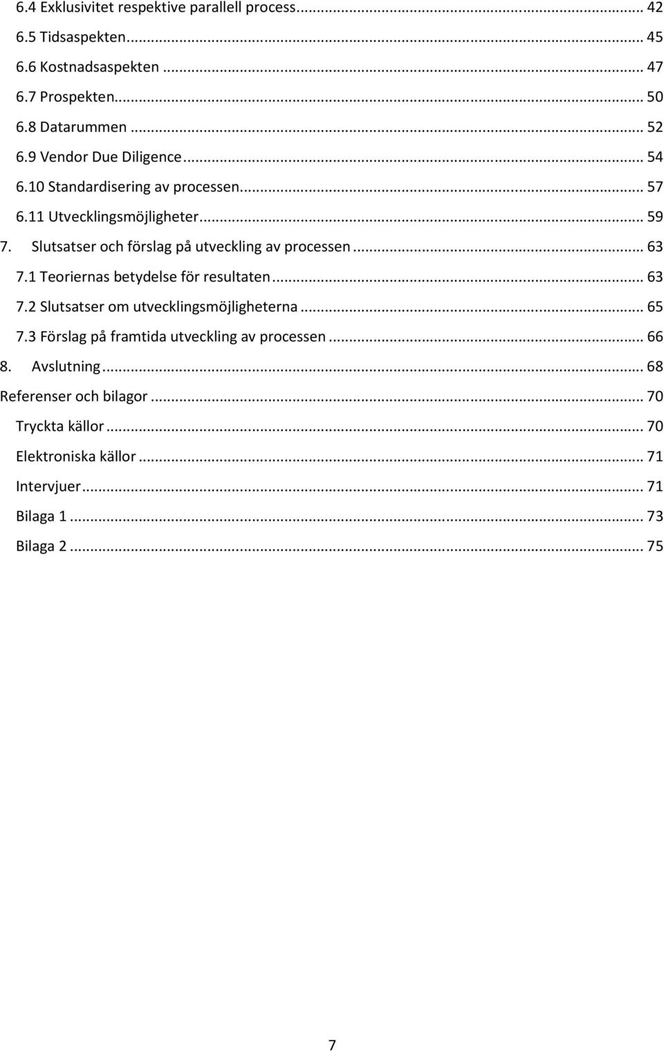 Slutsatser och förslag på utveckling av processen... 63 7.1 Teoriernas betydelse för resultaten... 63 7.2 Slutsatser om utvecklingsmöjligheterna... 65 7.