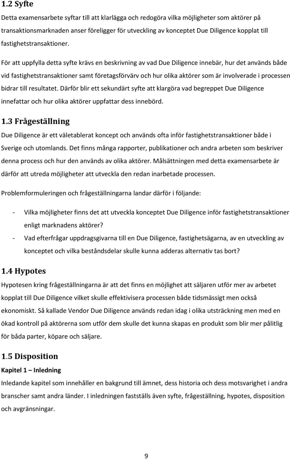 För att uppfylla detta syfte krävs en beskrivning av vad Due Diligence innebär, hur det används både vid fastighetstransaktioner samt företagsförvärv och hur olika aktörer som är involverade i