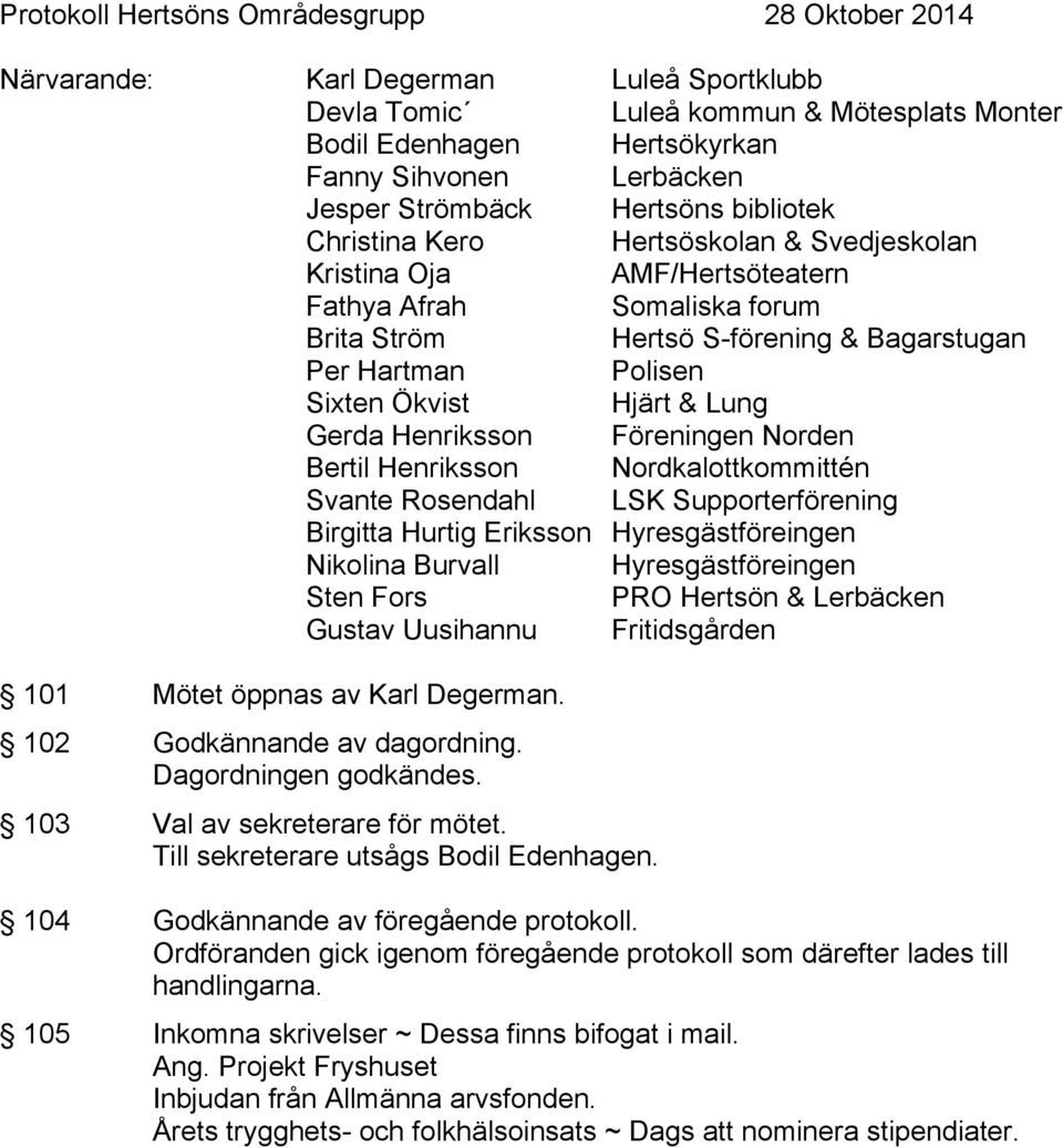 Sixten Ökvist Hjärt & Lung Gerda Henriksson Föreningen Norden Bertil Henriksson Nordkalottkommittén Svante Rosendahl LSK Supporterförening Birgitta Hurtig Eriksson Hyresgästföreingen Nikolina Burvall