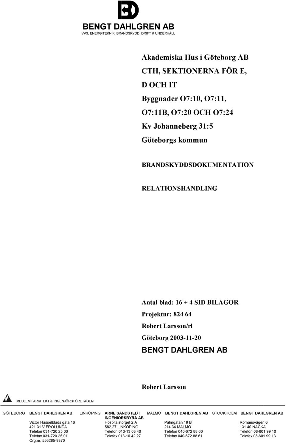 GÖTEBORG BENGT DAHLGREN AB LINKÖPING ARNE SANDSTEDT INGENIÖRSBYRÅ AB Victor Hasselblads gata 16 Hospitalstorget 2 A 421 31 V FRÖLUNDA 582 27 LINKÖPING Telefon 031-720 25 00 Telefon 013-13 03 40